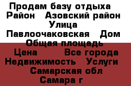 Продам базу отдыха › Район ­ Азовский район › Улица ­ Павлоочаковская › Дом ­ 7 › Общая площадь ­ 40 › Цена ­ 30 - Все города Недвижимость » Услуги   . Самарская обл.,Самара г.